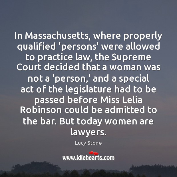 In Massachusetts, where properly qualified ‘persons’ were allowed to practice law, the Image