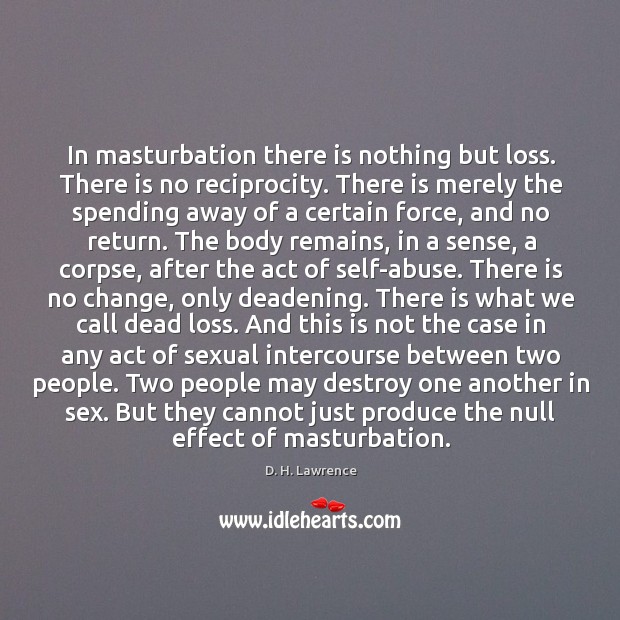 In masturbation there is nothing but loss. There is no reciprocity. There D. H. Lawrence Picture Quote