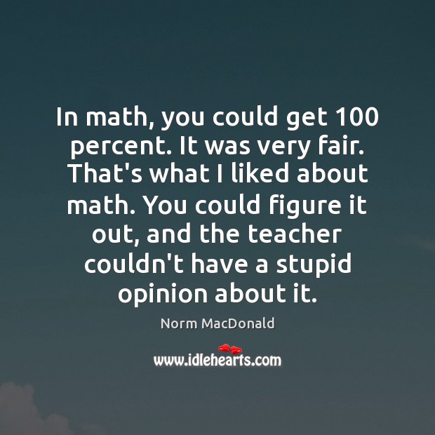 In math, you could get 100 percent. It was very fair. That’s what Norm MacDonald Picture Quote