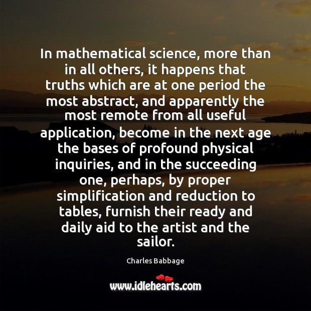In mathematical science, more than in all others, it happens that truths Charles Babbage Picture Quote