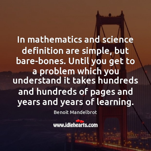 In mathematics and science definition are simple, but bare-bones. Until you get Benoit Mandelbrot Picture Quote