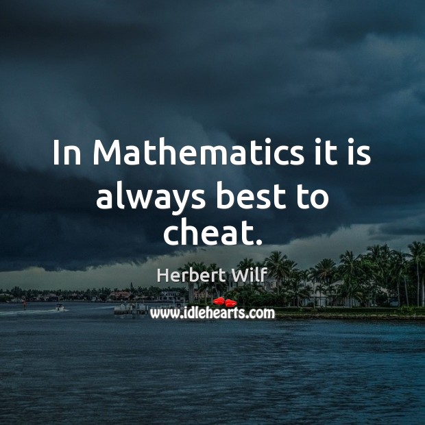 In Mathematics it is always best to cheat. Herbert Wilf Picture Quote