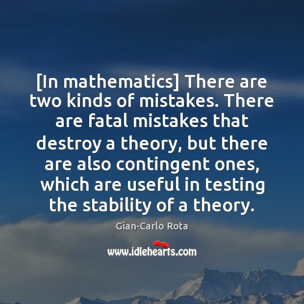 [In mathematics] There are two kinds of mistakes. There are fatal mistakes Gian-Carlo Rota Picture Quote