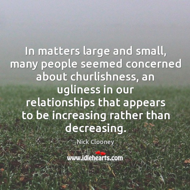 In matters large and small, many people seemed concerned about churlishness Nick Clooney Picture Quote