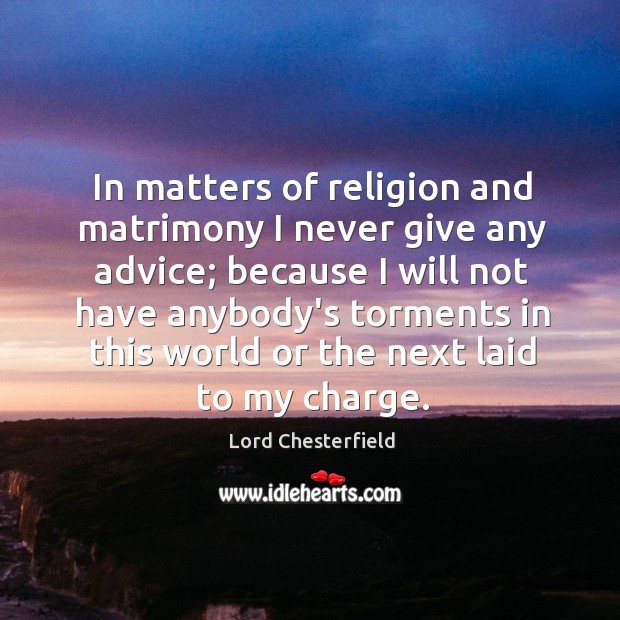 In matters of religion and matrimony I never give any advice; because Image