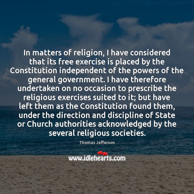 In matters of religion, I have considered that its free exercise is Thomas Jefferson Picture Quote