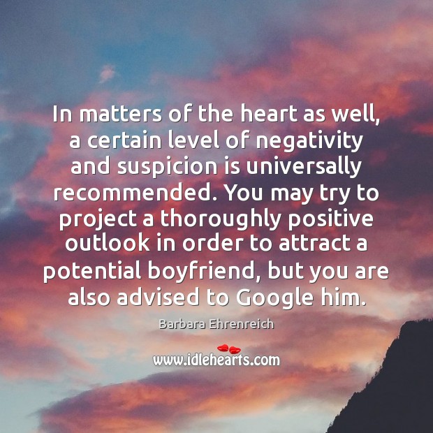 In matters of the heart as well, a certain level of negativity Barbara Ehrenreich Picture Quote