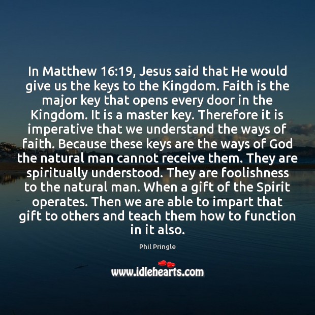 In Matthew 16:19, Jesus said that He would give us the keys to Faith Quotes Image