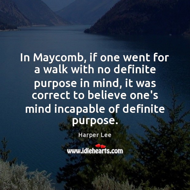 In Maycomb, if one went for a walk with no definite purpose Harper Lee Picture Quote