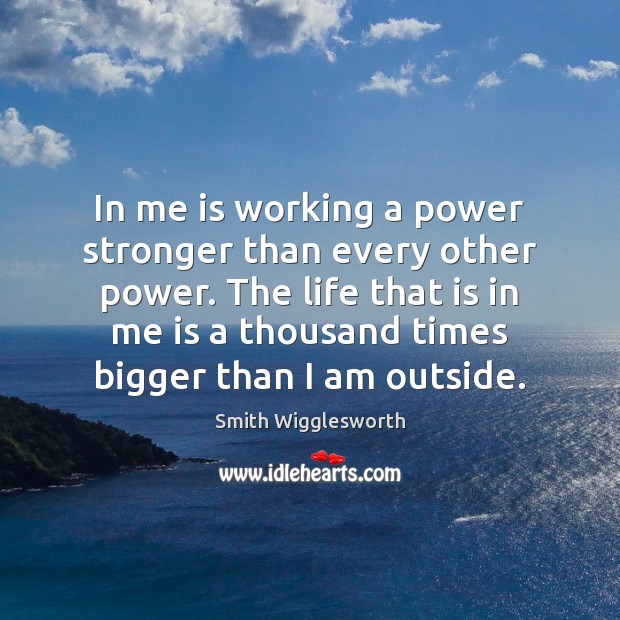 In me is working a power stronger than every other power. The Smith Wigglesworth Picture Quote