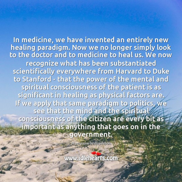 In medicine, we have invented an entirely new healing paradigm. Now we Marianne Williamson Picture Quote