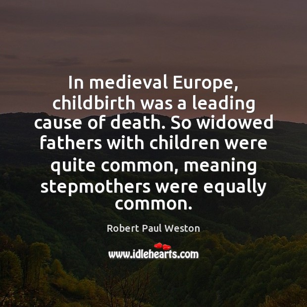 In medieval Europe, childbirth was a leading cause of death. So widowed Image