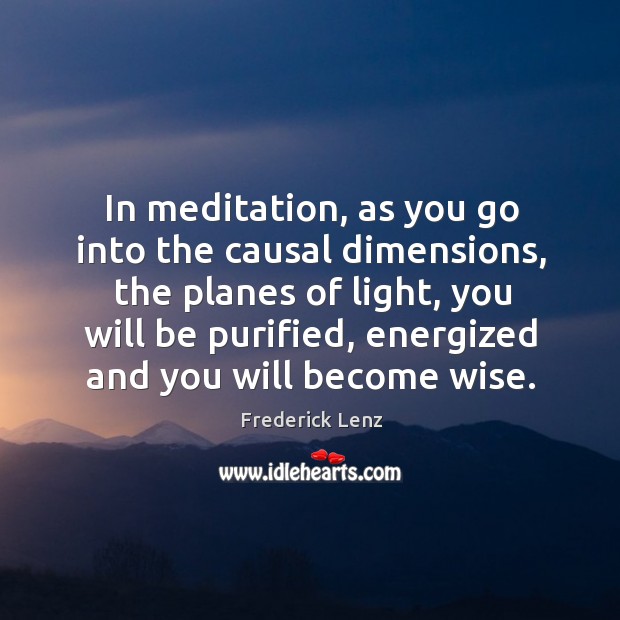 In meditation, as you go into the causal dimensions, the planes of Frederick Lenz Picture Quote