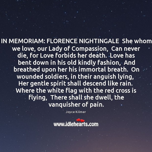 IN MEMORIAM: FLORENCE NIGHTINGALE  She whom we love, our Lady of Compassion, Joyce Kilmer Picture Quote