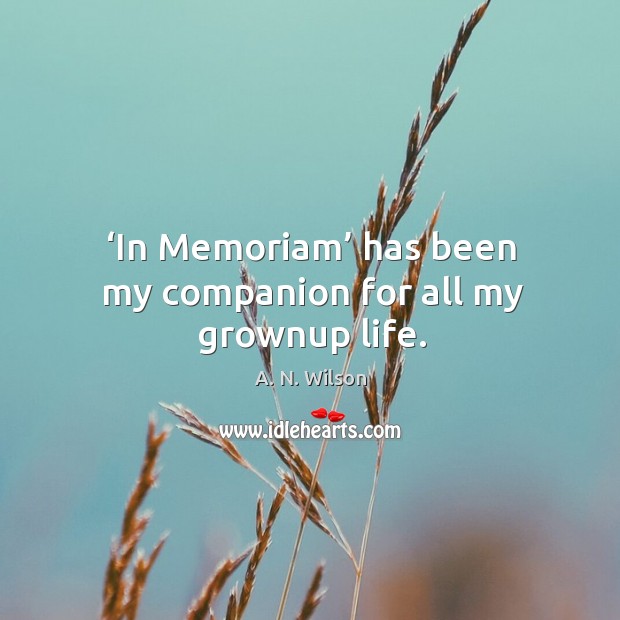In memoriam has been my companion for all my grownup life. A. N. Wilson Picture Quote