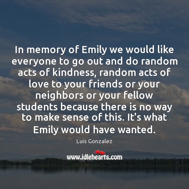 In memory of Emily we would like everyone to go out and Luis Gonzalez Picture Quote