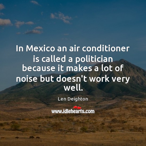 In Mexico an air conditioner is called a politician because it makes Len Deighton Picture Quote