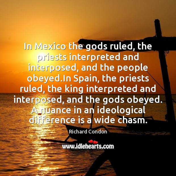 In Mexico the Gods ruled, the priests interpreted and interposed, and the Richard Condon Picture Quote