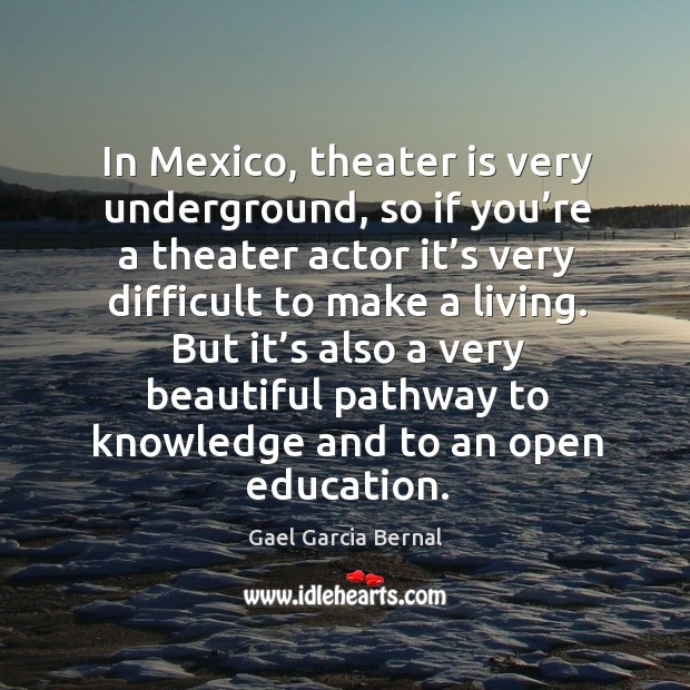In mexico, theater is very underground, so if you’re a theater actor it’s very difficult to make a living. Image