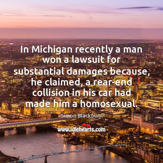 In Michigan recently a man won a lawsuit for substantial damages because, Simon Blackburn Picture Quote