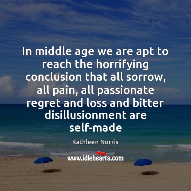 In middle age we are apt to reach the horrifying conclusion that Kathleen Norris Picture Quote
