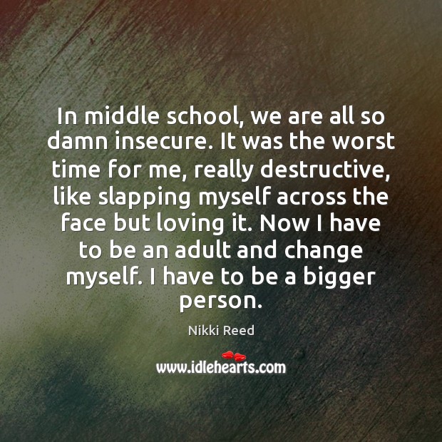 In middle school, we are all so damn insecure. It was the Image