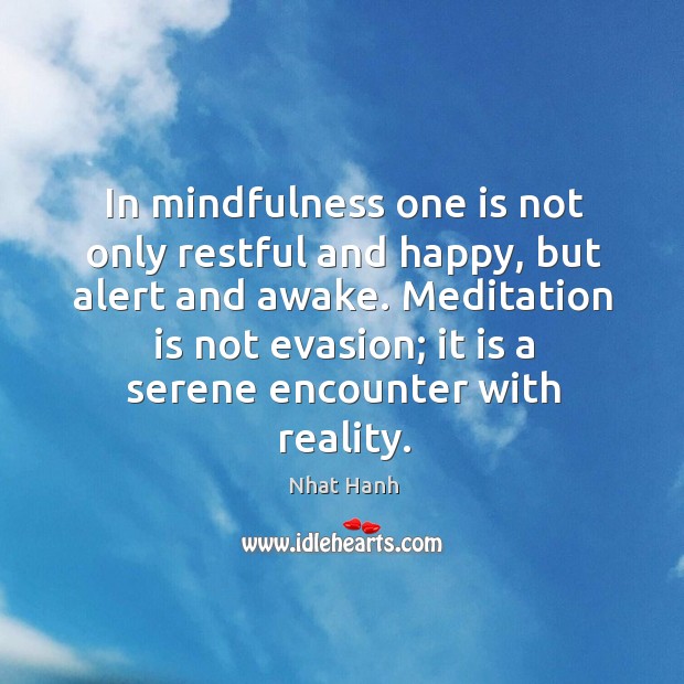 In mindfulness one is not only restful and happy, but alert and Nhat Hanh Picture Quote