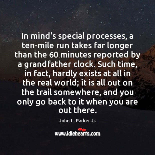 In mind’s special processes, a ten-mile run takes far longer than the 60 John L. Parker Jr. Picture Quote