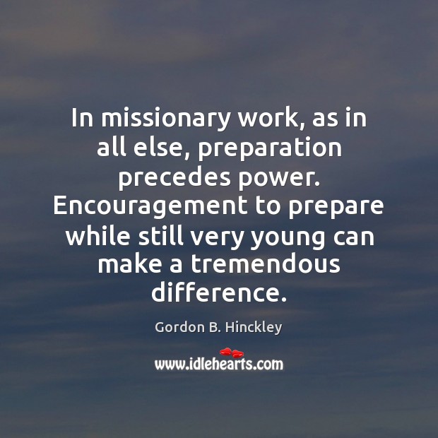 In missionary work, as in all else, preparation precedes power. Encouragement to Image
