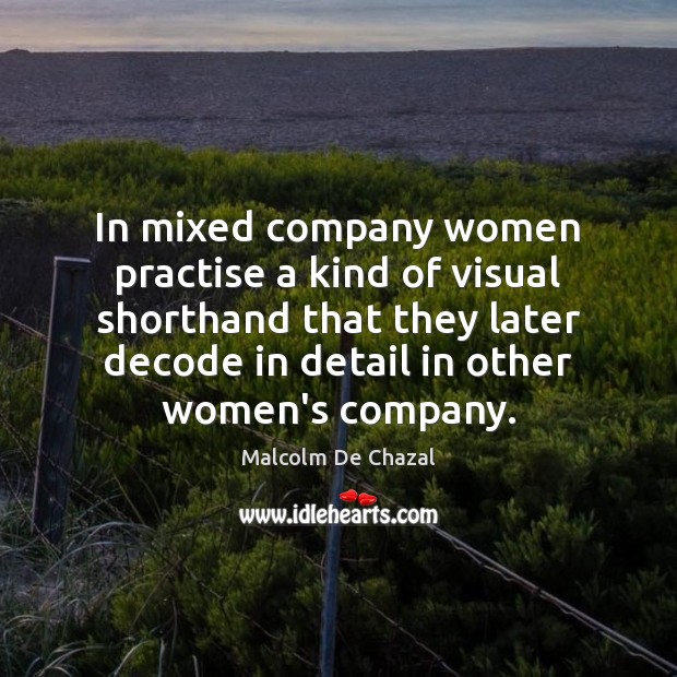 In mixed company women practise a kind of visual shorthand that they Malcolm De Chazal Picture Quote