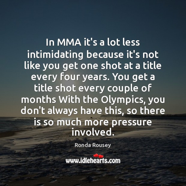 In MMA it’s a lot less intimidating because it’s not like you Ronda Rousey Picture Quote