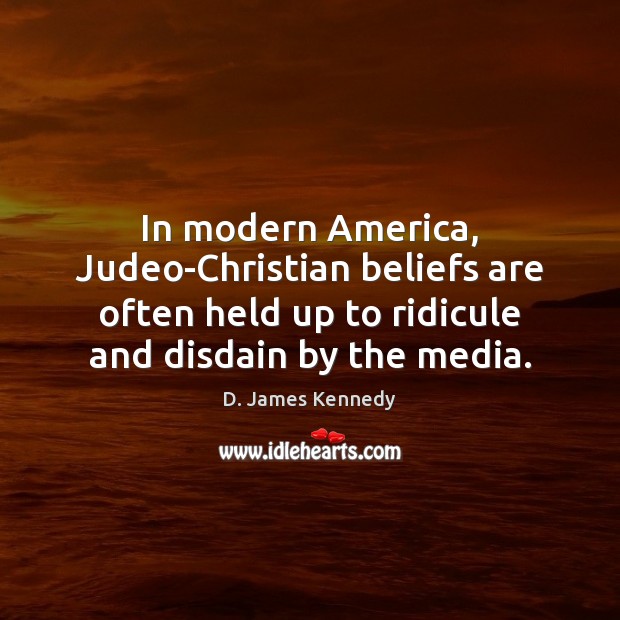 In modern America, Judeo-Christian beliefs are often held up to ridicule and D. James Kennedy Picture Quote