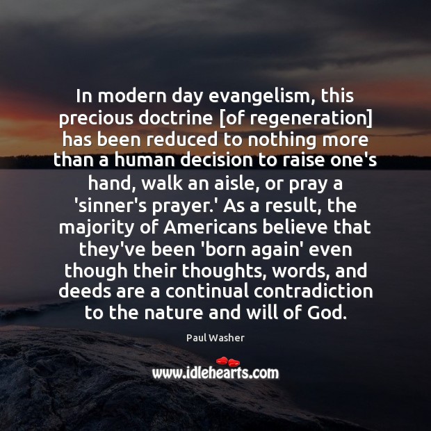 In modern day evangelism, this precious doctrine [of regeneration] has been reduced Paul Washer Picture Quote