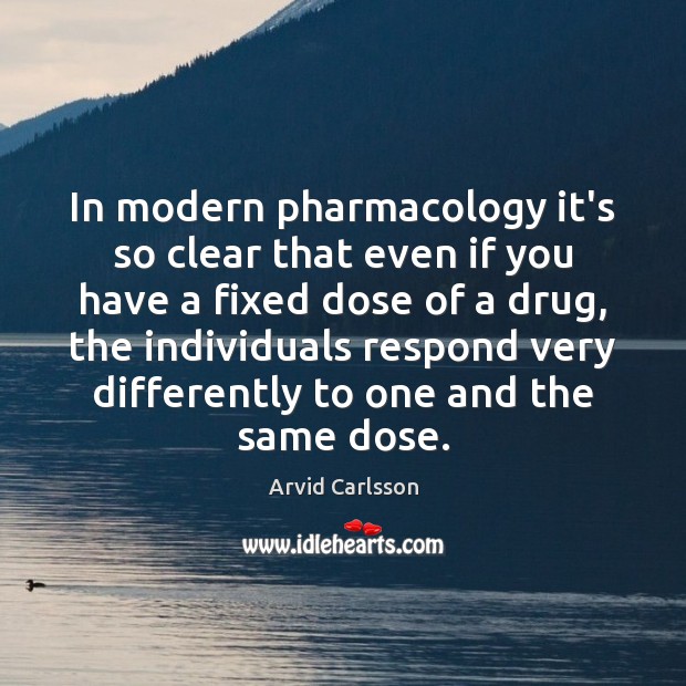 In modern pharmacology it’s so clear that even if you have a Arvid Carlsson Picture Quote