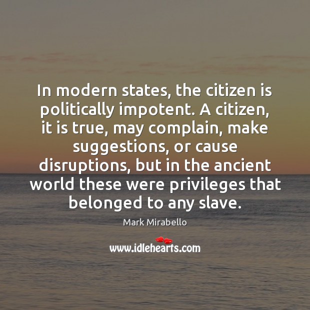 In modern states, the citizen is politically impotent. A citizen, it is Mark Mirabello Picture Quote