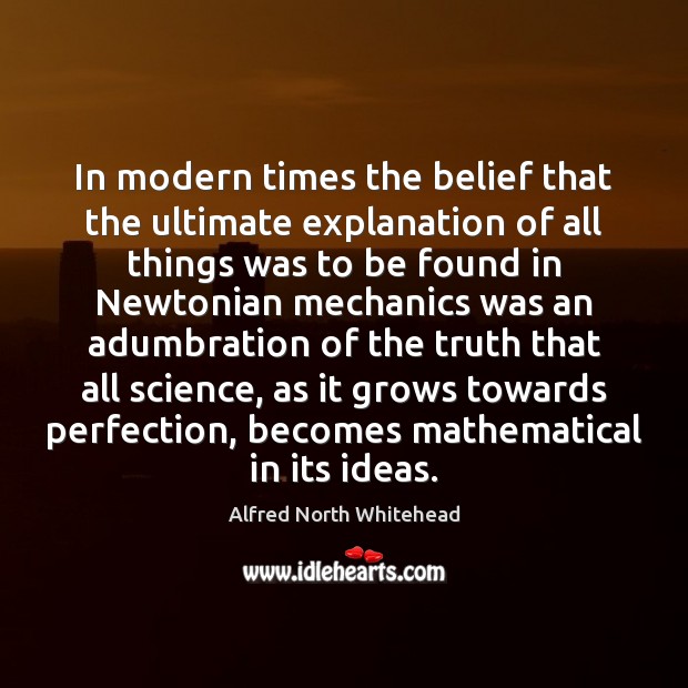 In modern times the belief that the ultimate explanation of all things Alfred North Whitehead Picture Quote