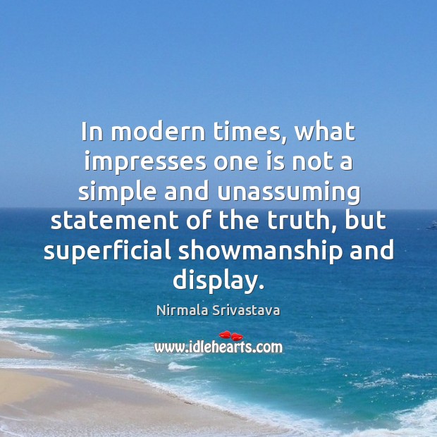 In modern times, what impresses one is not a simple and unassuming Nirmala Srivastava Picture Quote