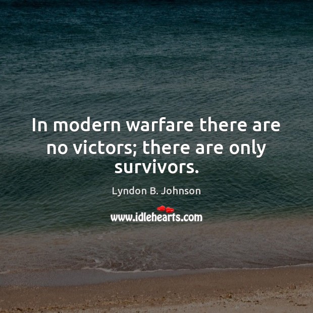 In modern warfare there are no victors; there are only survivors. Lyndon B. Johnson Picture Quote