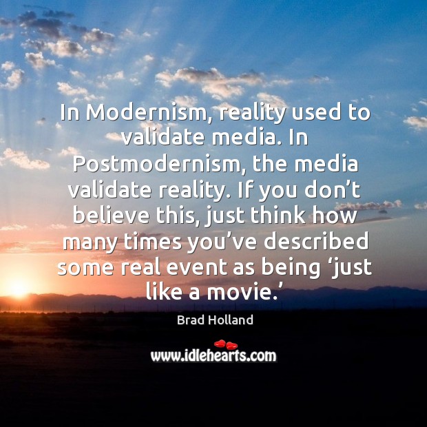 In modernism, reality used to validate media. Brad Holland Picture Quote
