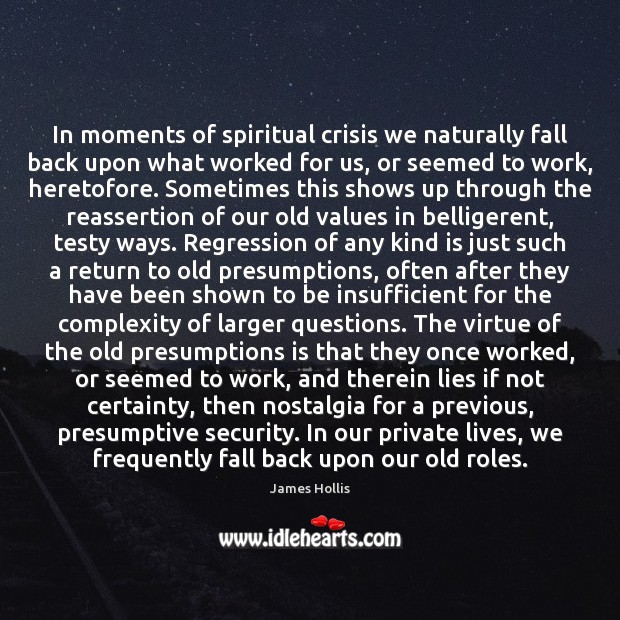 In moments of spiritual crisis we naturally fall back upon what worked James Hollis Picture Quote