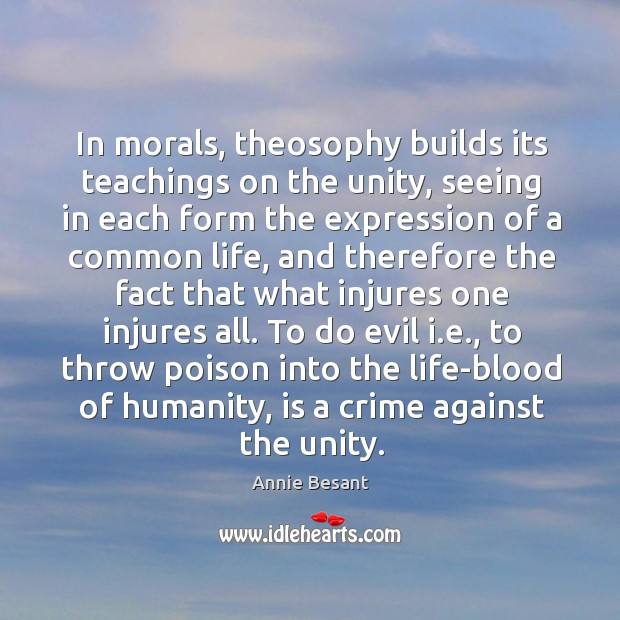 In morals, theosophy builds its teachings on the unity, seeing in each Image