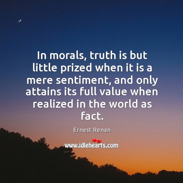 In morals, truth is but little prized when it is a mere sentiment Truth Quotes Image