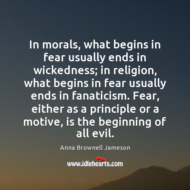In morals, what begins in fear usually ends in wickedness; in religion, Image