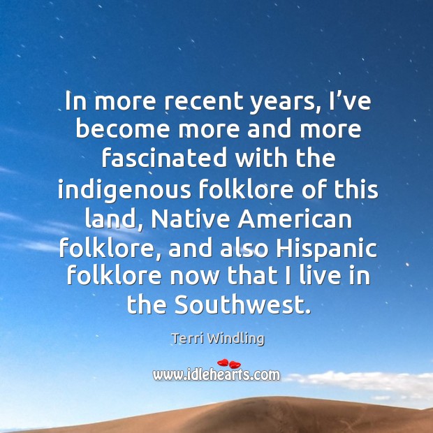 In more recent years, I’ve become more and more fascinated with the indigenous Terri Windling Picture Quote