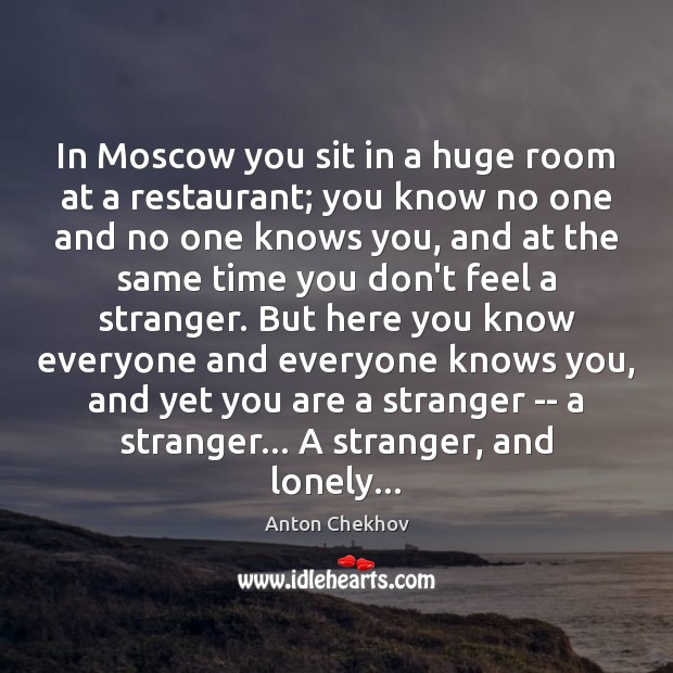 In Moscow you sit in a huge room at a restaurant; you Anton Chekhov Picture Quote