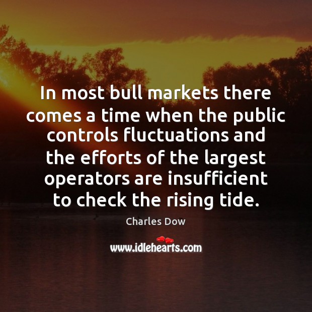 In most bull markets there comes a time when the public controls Charles Dow Picture Quote