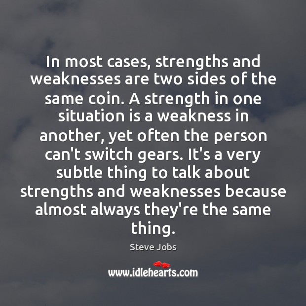 In most cases, strengths and weaknesses are two sides of the same Steve Jobs Picture Quote
