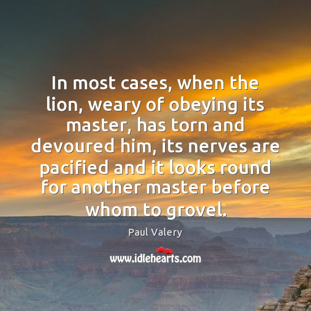 In most cases, when the lion, weary of obeying its master, has Image