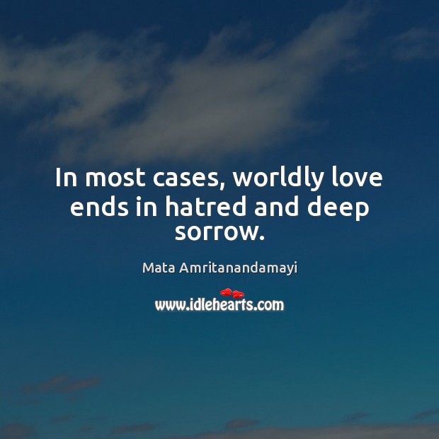 In most cases, worldly love ends in hatred and deep sorrow. Image