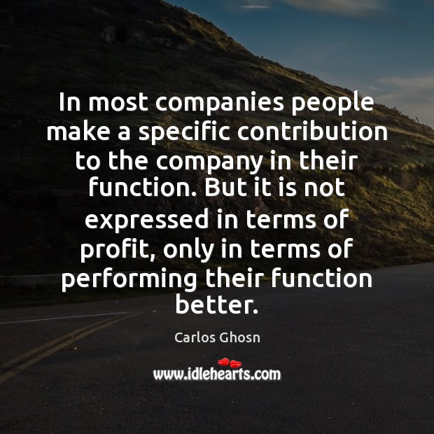 In most companies people make a specific contribution to the company in Carlos Ghosn Picture Quote